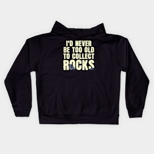 I'd Never Be Too Old To Collect Rocks Kids Hoodie